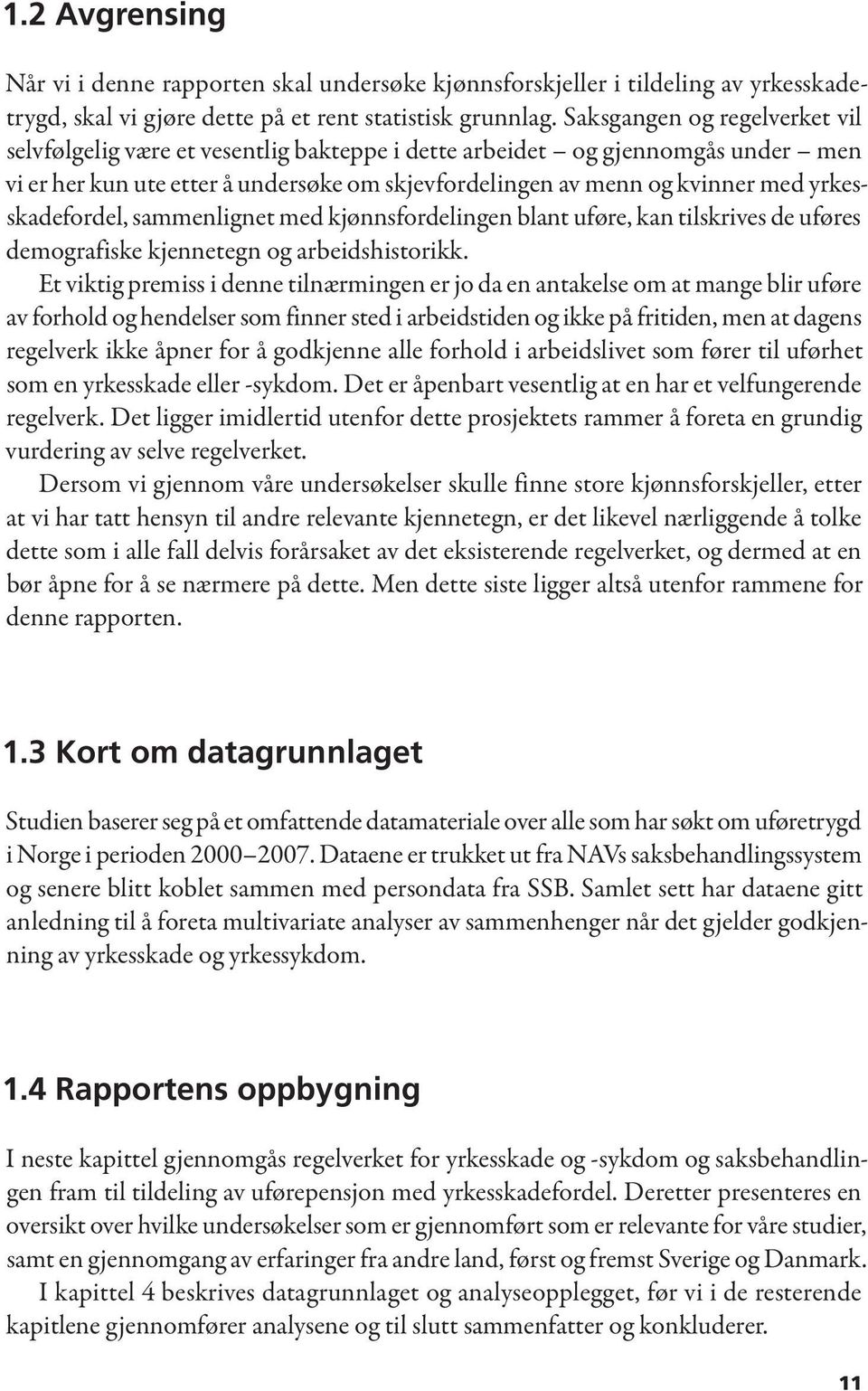 yrkesskadefordel, sammenlignet med kjønnsfordelingen blant uføre, kan tilskrives de uføres demografiske kjennetegn og arbeidshistorikk.