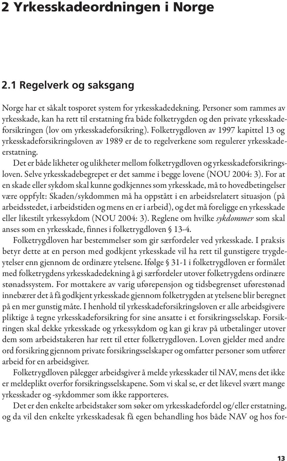 Folketrygdloven av 1997 kapittel 13 og yrkesskadeforsikringsloven av 1989 er de to regelverkene som regulerer yrkesskadeerstatning.