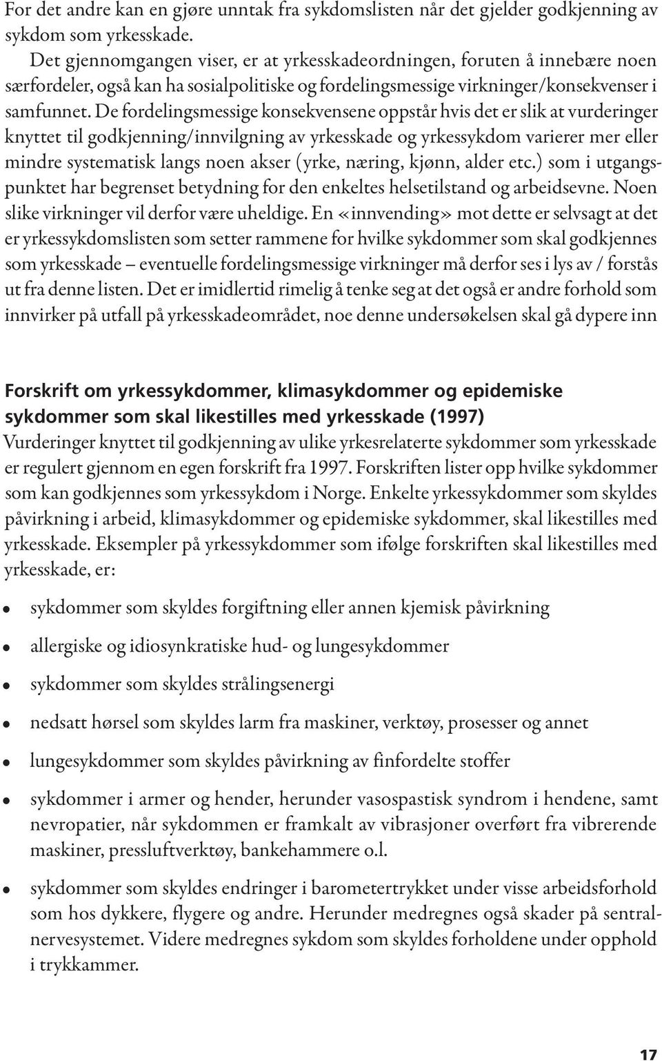 De fordelingsmessige konsekvensene oppstår hvis det er slik at vurderinger knyttet til godkjenning/innvilgning av yrkesskade og yrkessykdom varierer mer eller mindre systematisk langs noen akser