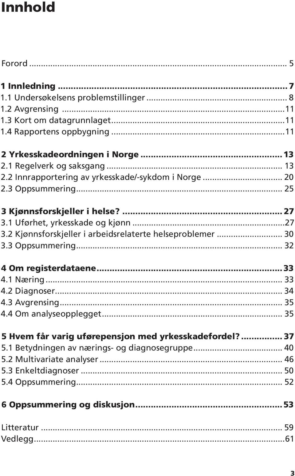 .. 30 3.3 Oppsummering... 32 4 Om registerdataene...33 4.1 Næring... 33 4.2 Diagnoser... 34 4.3 Avgrensing... 35 4.4 Om analyseopplegget... 35 5 Hvem får varig uførepensjon med yrkesskadefordel?... 37 5.