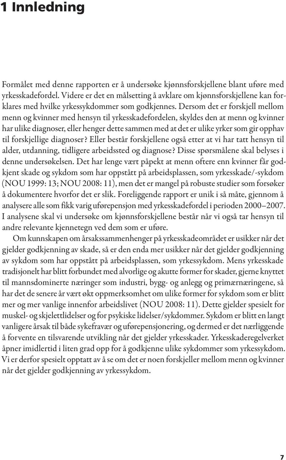 Dersom det er forskjell mellom menn og kvinner med hensyn til yrkesskadefordelen, skyldes den at menn og kvinner har ulike diagnoser, eller henger dette sammen med at det er ulike yrker som gir