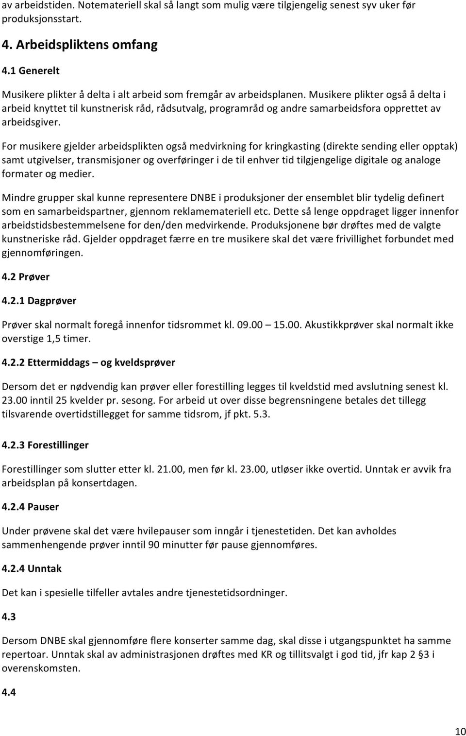 Musikere plikter også å delta i arbeid knyttet til kunstnerisk råd, rådsutvalg, programråd og andre samarbeidsfora opprettet av arbeidsgiver.