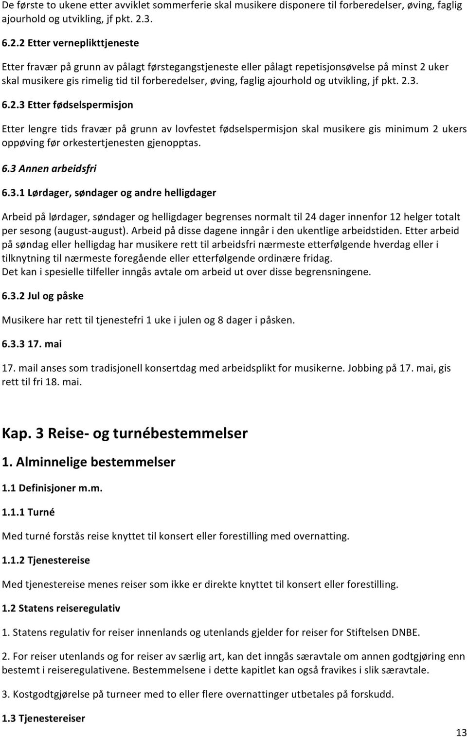 2 Etter verneplikttjeneste Etter fravær på grunn av pålagt førstegangstjeneste eller pålagt repetisjonsøvelse på minst 2 uker skal musikere gis rimelig tid til forberedelser, øving, faglig ajourhold