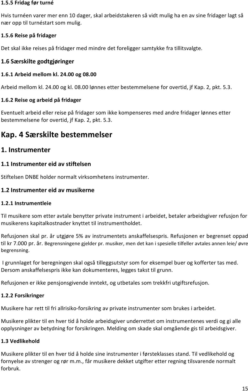 2, pkt. 5.3. Kap. 4 Særskilte bestemmelser 1. Instrumenter 1.1 Instrumenter eid av stiftelsen Stiftelsen DNBE holder normalt virksomhetens instrumenter. 1.2 Instrumenter eid av musikerne 1.2.1 Instrumentleie Til musikere som etter avtale benytter private instrument i arbeidet, betaler arbeidsgiver refusjon for musikerens kapitalkostnader knyttet til instrumentholdet.