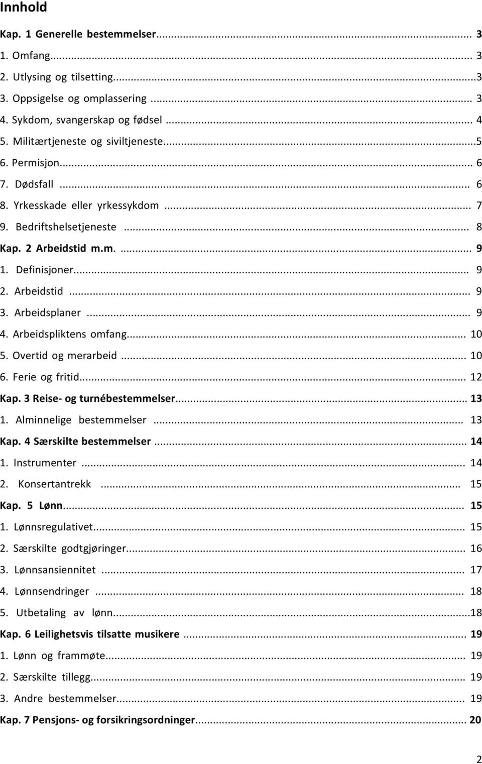 Arbeidspliktens omfang... 10 5. Overtid og merarbeid... 10 6. Ferie og fritid... 12 Kap. 3 Reise- og turnébestemmelser... 13 1. Alminnelige bestemmelser... 13 Kap. 4 Særskilte bestemmelser... 14 1.