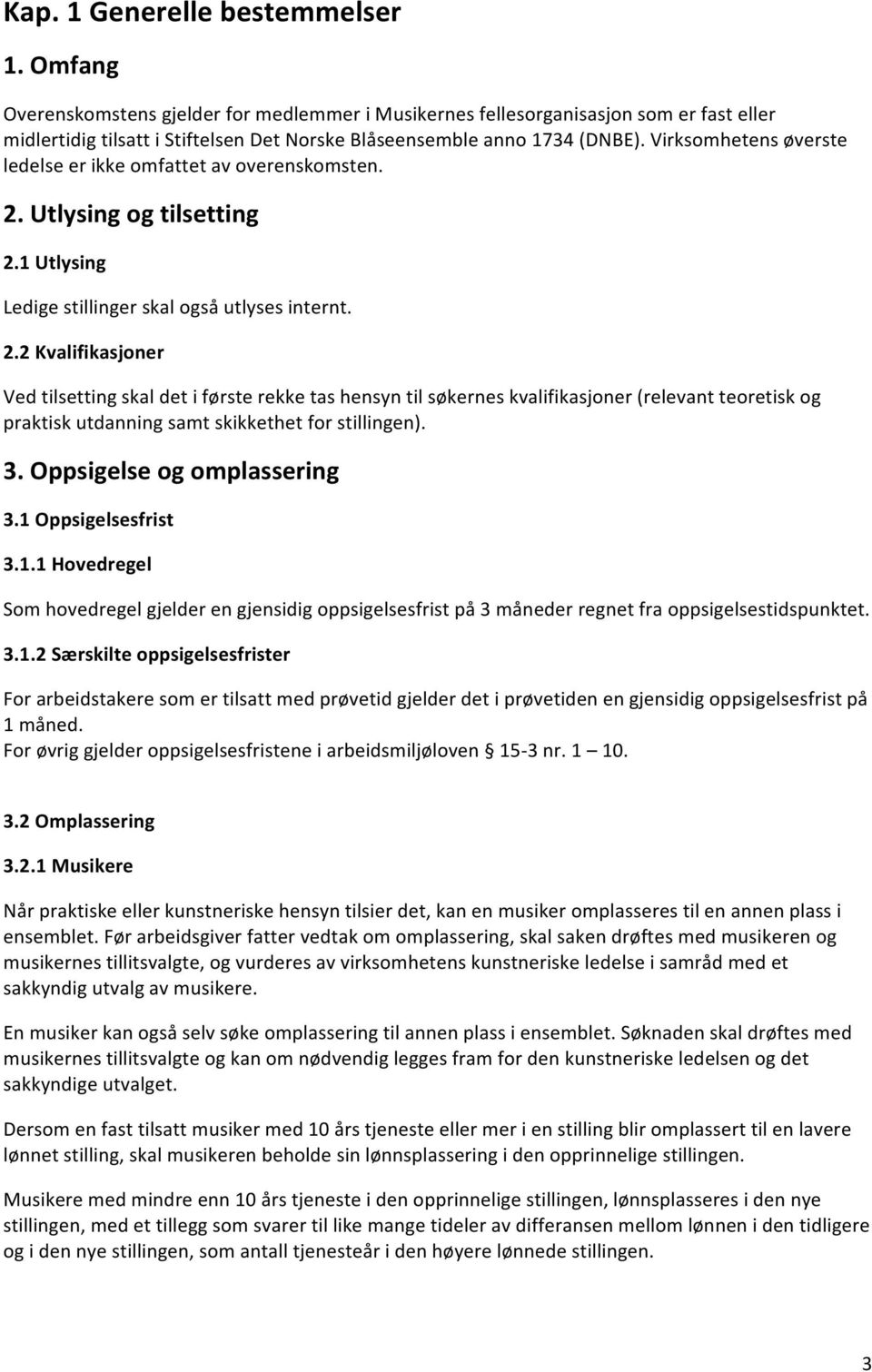 Virksomhetens øverste ledelse er ikke omfattet av overenskomsten. 2.