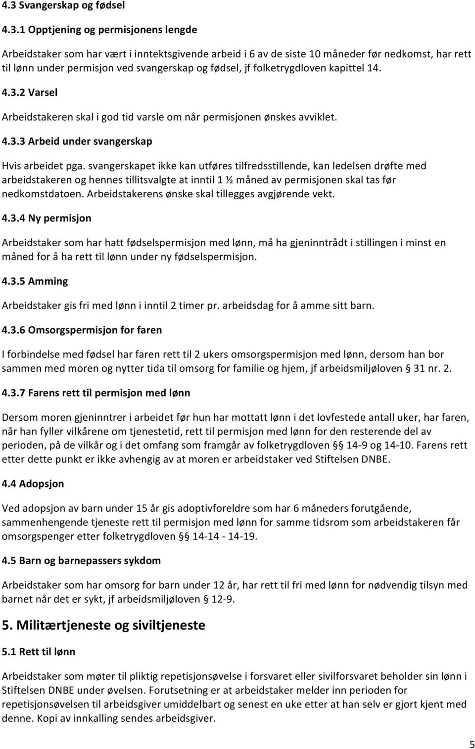 svangerskapet ikke kan utføres tilfredsstillende, kan ledelsen drøfte med arbeidstakeren og hennes tillitsvalgte at inntil 1 ½ måned av permisjonen skal tas før nedkomstdatoen.