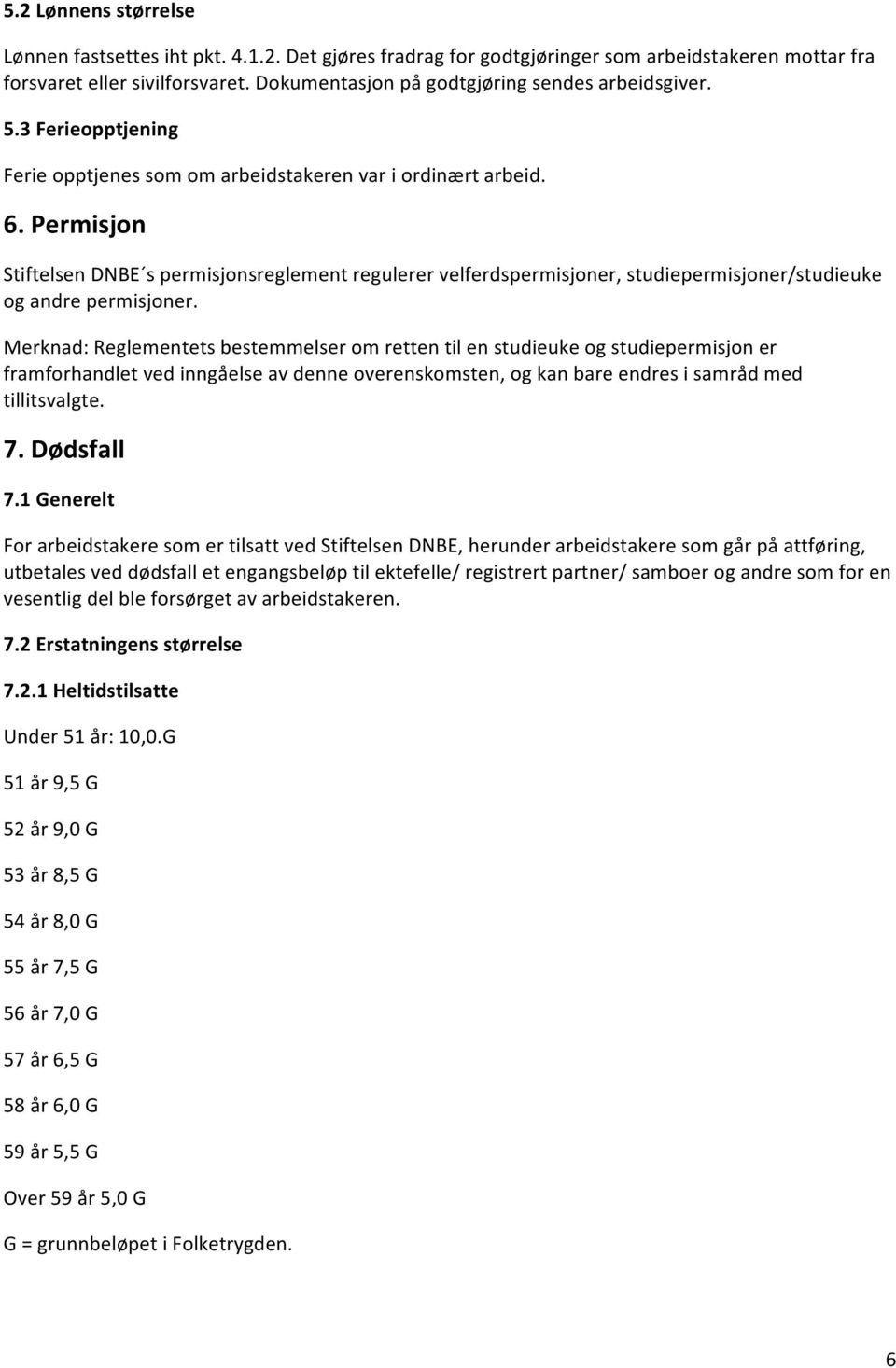 Permisjon Stiftelsen DNBE s permisjonsreglement regulerer velferdspermisjoner, studiepermisjoner/studieuke og andre permisjoner.