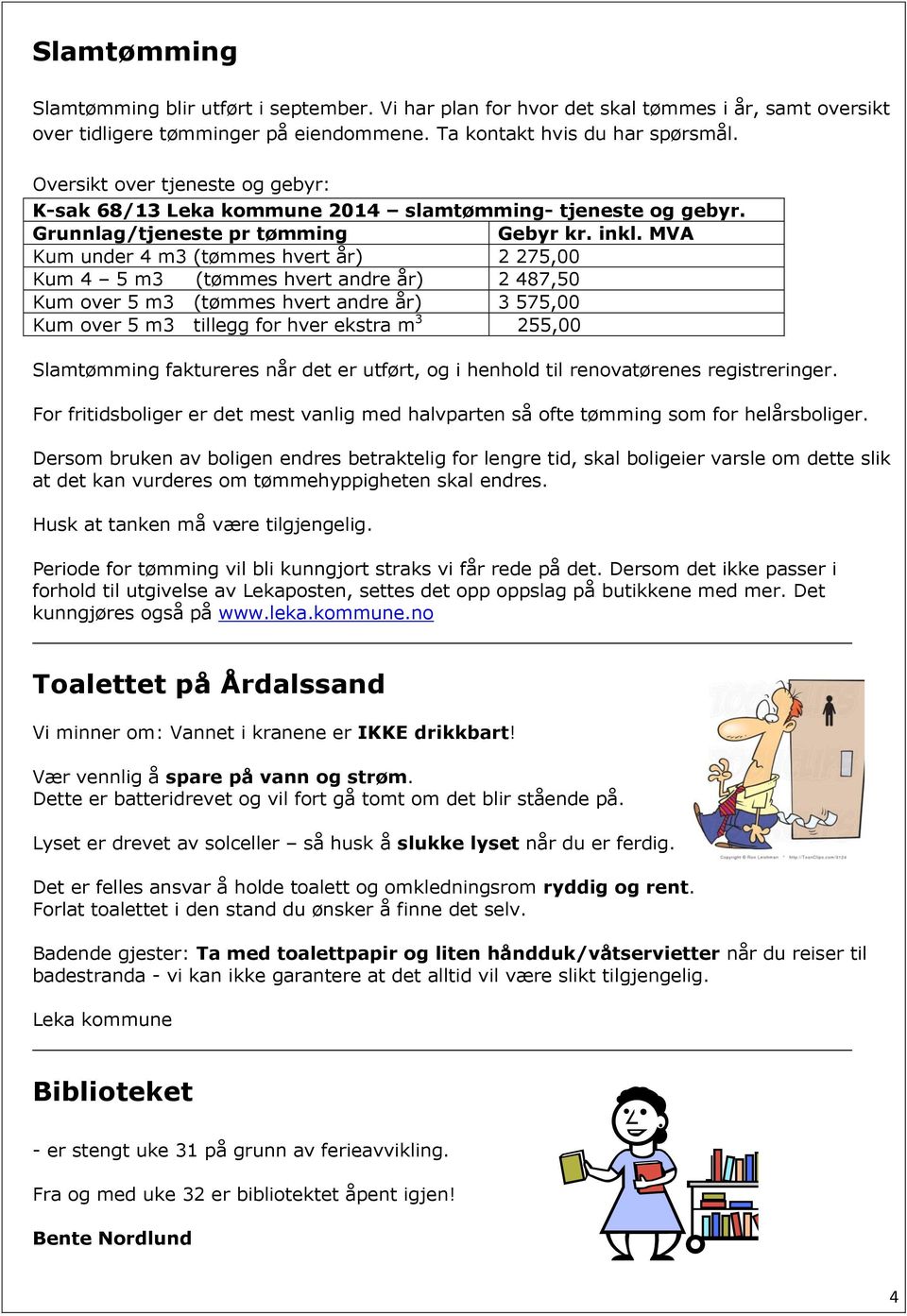 MVA Kum under 4 m3 (tømmes hvert år) 2 275,00 Kum 4 5 m3 (tømmes hvert andre år) 2 487,50 Kum over 5 m3 (tømmes hvert andre år) 3 575,00 Kum over 5 m3 tillegg for hver ekstra m 3 255,00 Slamtømming