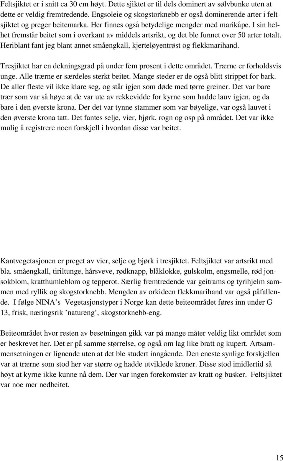 I sin helhet fremstår beitet som i overkant av middels artsrikt, og det ble funnet over 50 arter totalt. Heriblant fant jeg blant annet småengkall, kjerteløyentrøst og flekkmarihand.