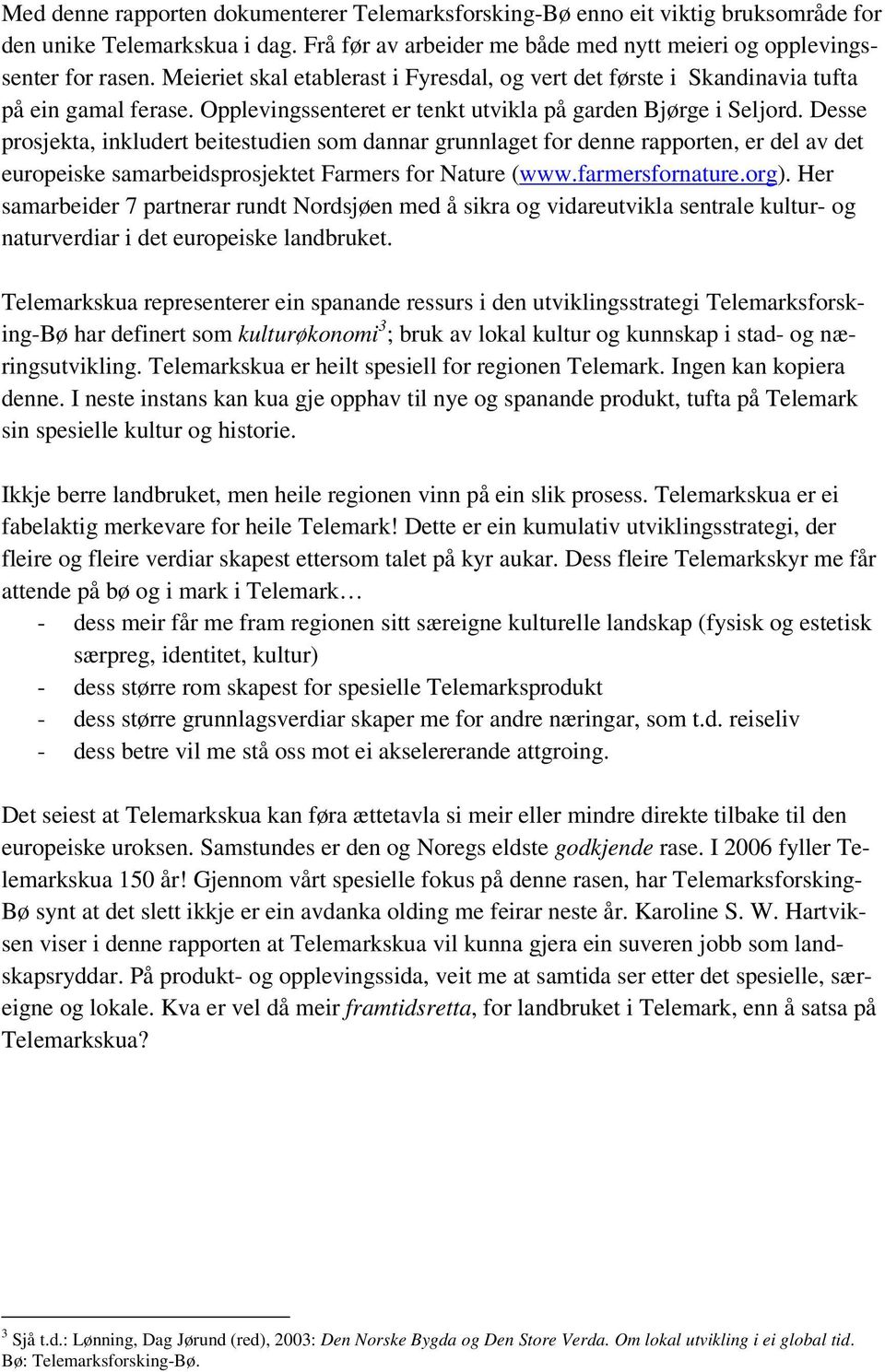 Desse prosjekta, inkludert beitestudien som dannar grunnlaget for denne rapporten, er del av det europeiske samarbeidsprosjektet Farmers for Nature (www.farmersfornature.org).