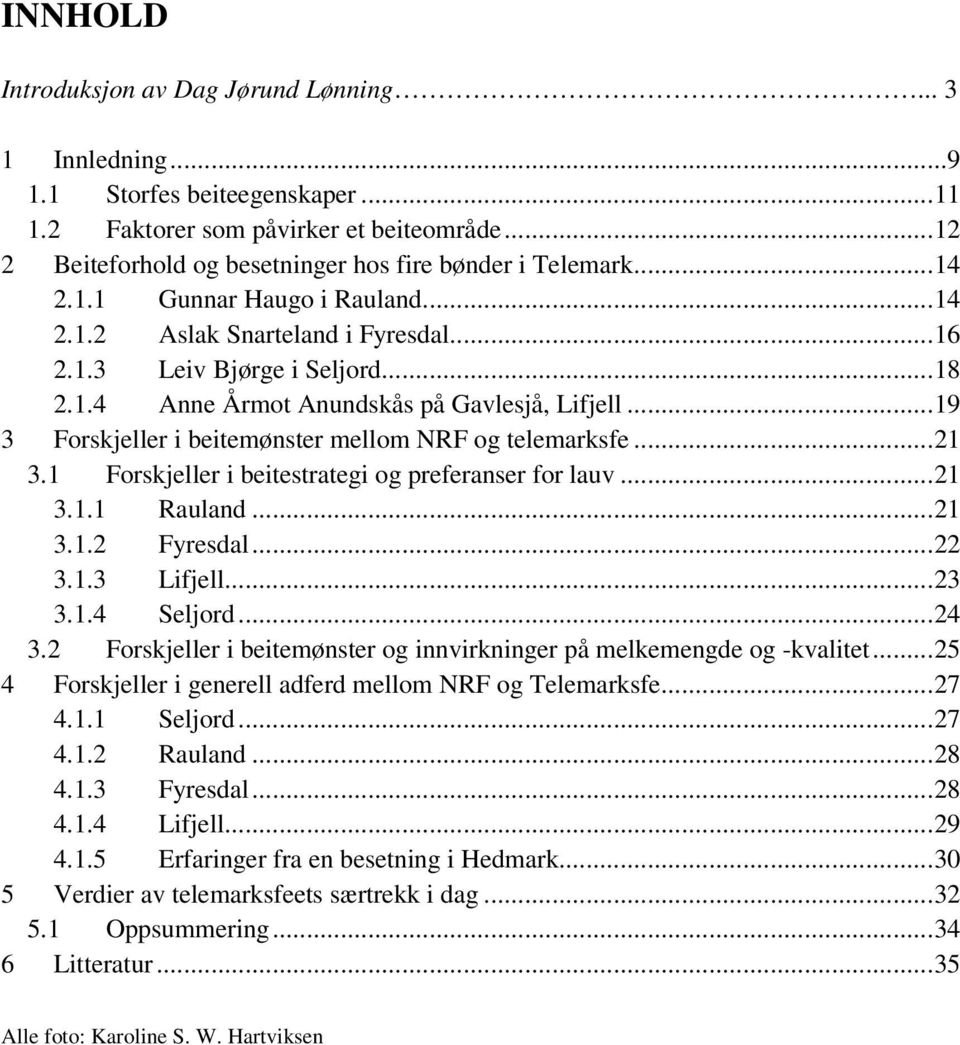 ..19 3 Forskjeller i beitemønster mellom NRF og telemarksfe...21 3.1 Forskjeller i beitestrategi og preferanser for lauv...21 3.1.1 Rauland...21 3.1.2 Fyresdal...22 3.1.3 Lifjell...23 3.1.4 Seljord.