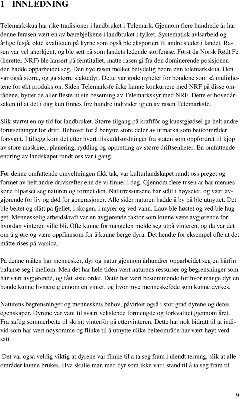 Først da Norsk Rødt Fe (heretter NRF) ble lansert på femtitallet, måtte rasen gi fra den dominerende posisjonen den hadde opparbeidet seg. Den nye rasen melket betydelig bedre enn telemarkskua.