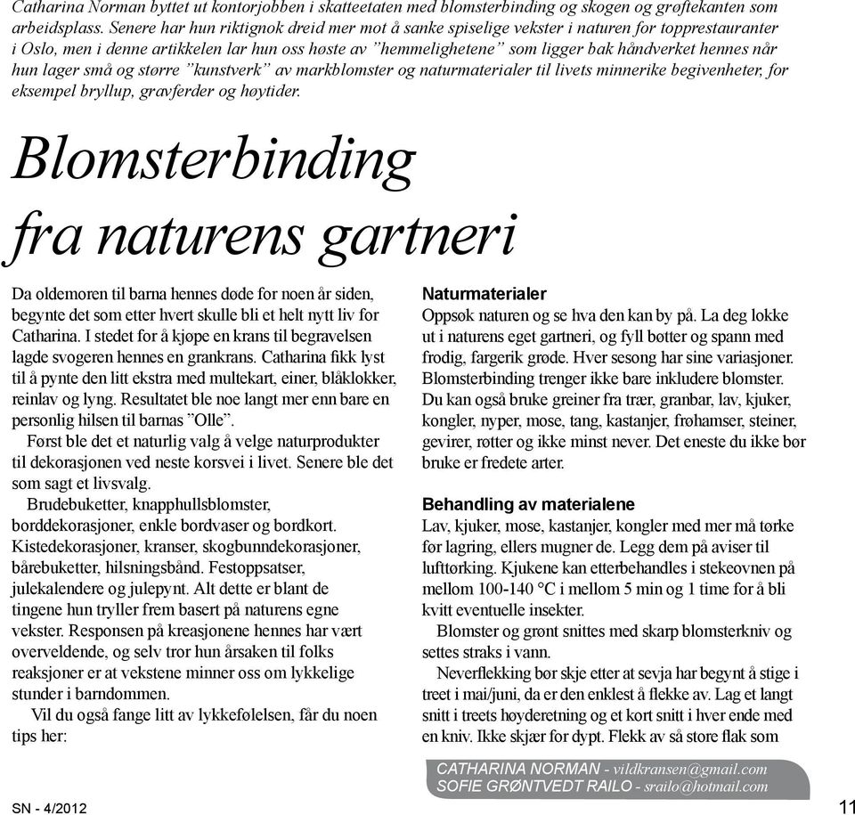 hun lager små og større kunstverk av markblomster og naturmaterialer til livets minnerike begivenheter, for eksempel bryllup, gravferder og høytider.