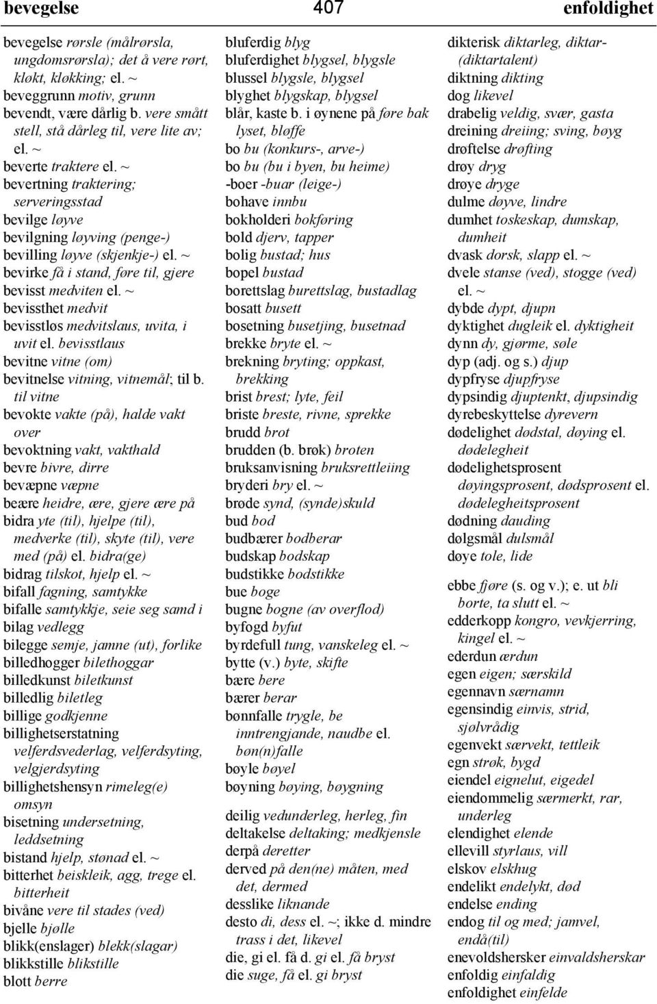 til, gjere bevisst medviten bevissthet medvit bevisstløs medvitslaus, uvita, i uvit el. bevisstlaus bevitne vitne (om) bevitnelse vitning, vitnemål; til b.