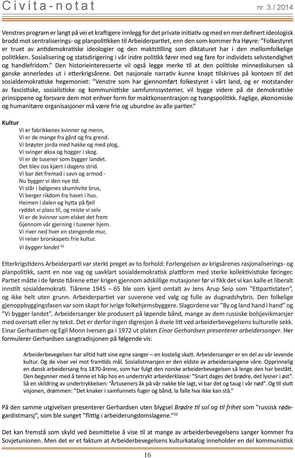 Sosialisering og statsdirigering i vår indre politikk fører med seg fare for individets selvstendighet og handlefridom.