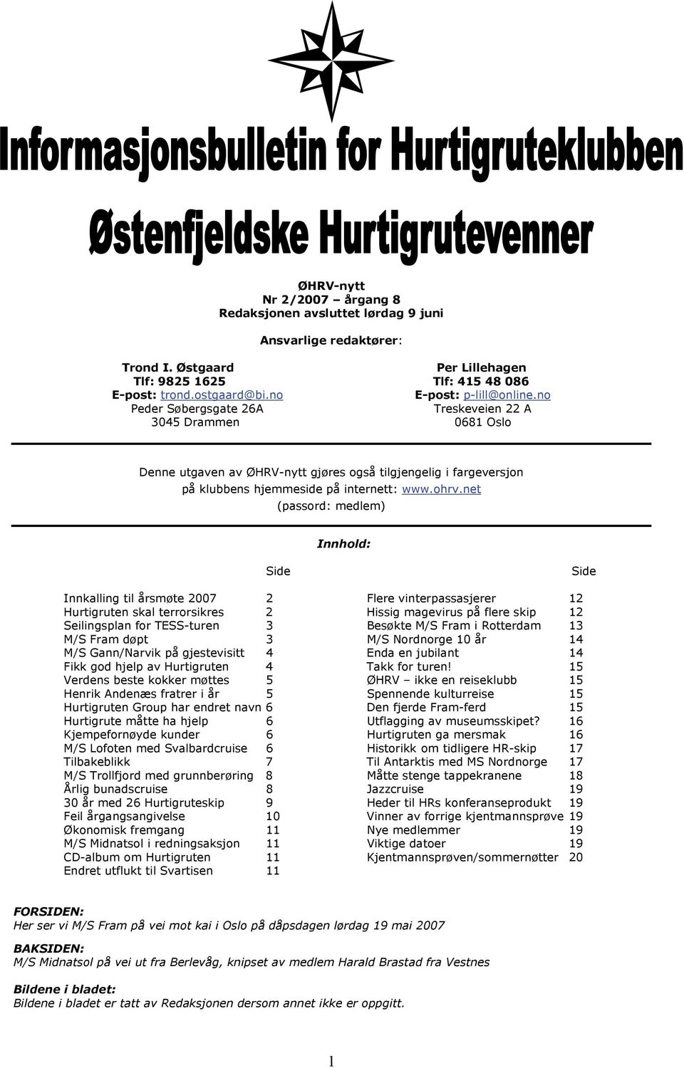 ohrv.net (passord: medlem) Innhold: Side Side Innkalling til årsmøte 2007 2 Flere vinterpassasjerer 12 Hurtigruten skal terrorsikres 2 Hissig magevirus på flere skip 12 Seilingsplan for TESS-turen 3