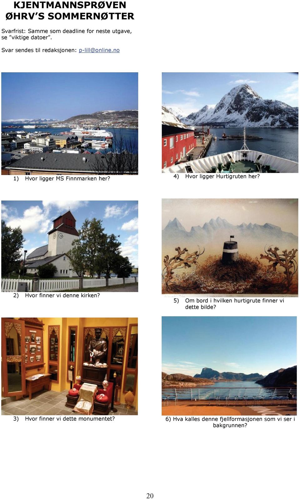 4) Hvor ligger Hurtigruten her? 2) Hvor finner vi denne kirken?