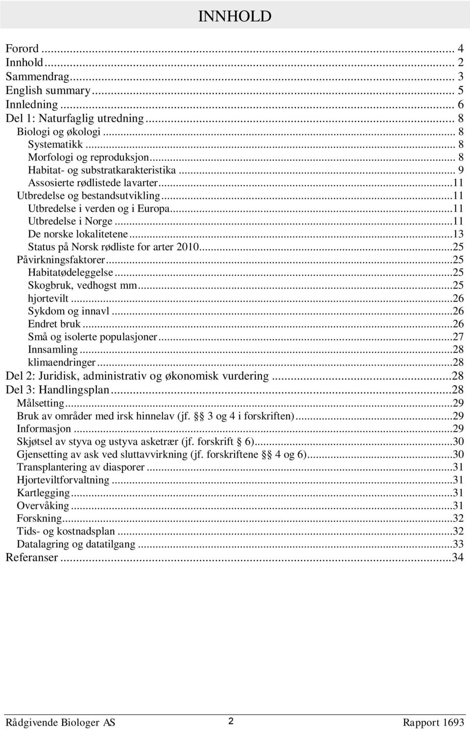 ..13 Status på Norsk rødliste for arter 2010...25 Påvirkningsfaktorer...25 Habitatødeleggelse...25 Skogbruk, vedhogst mm...25 hjortevilt...26 Sykdom og innavl...26 Endret bruk.