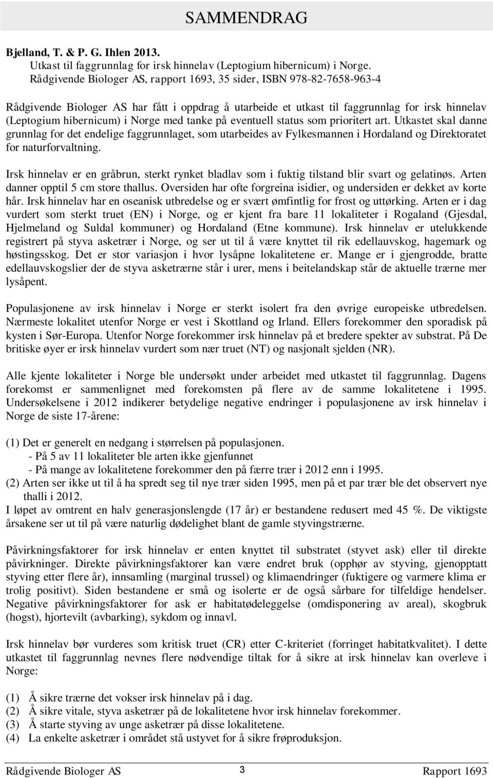 med tanke på eventuell status som prioritert art. Utkastet skal danne grunnlag for det endelige faggrunnlaget, som utarbeides av Fylkesmannen i Hordaland og Direktoratet for naturforvaltning.