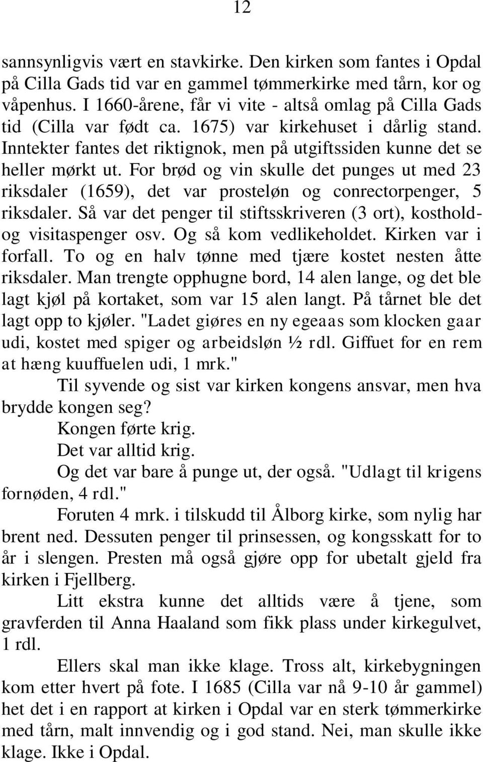 For brød og vin skulle det punges ut med 23 riksdaler (1659), det var prosteløn og conrectorpenger, 5 riksdaler. Så var det penger til stiftsskriveren (3 ort), kostholdog visitaspenger osv.