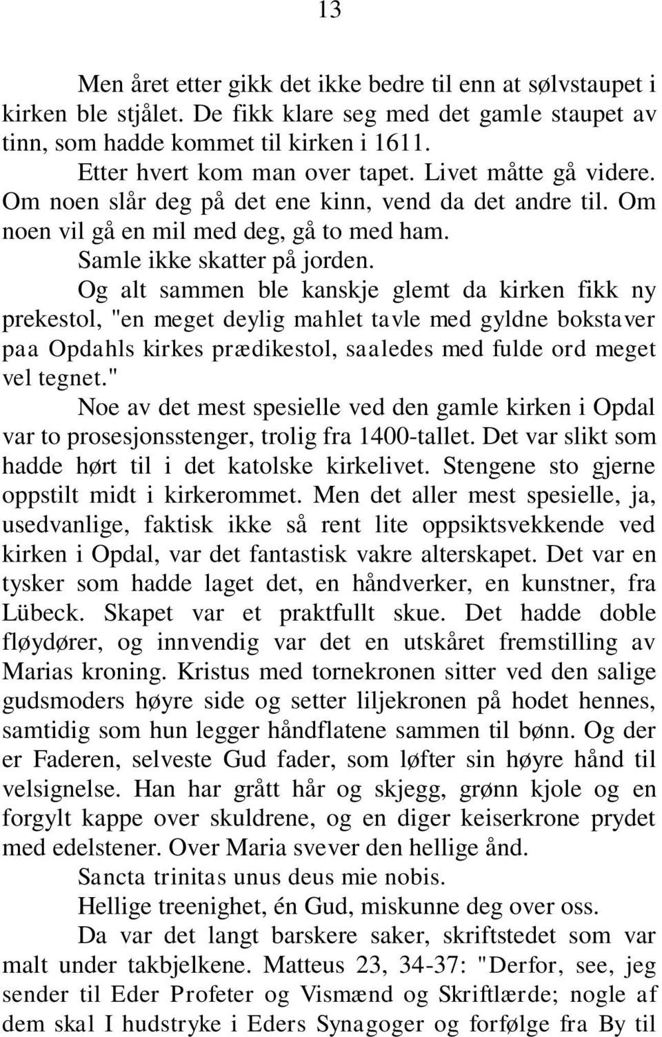 Og alt sammen ble kanskje glemt da kirken fikk ny prekestol, "en meget deylig mahlet tavle med gyldne bokstaver paa Opdahls kirkes prædikestol, saaledes med fulde ord meget vel tegnet.