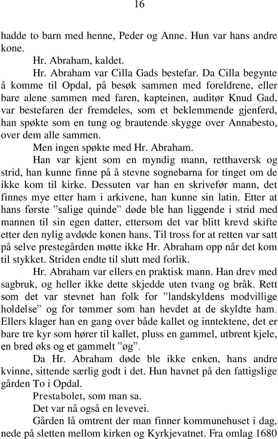 spøkte som en tung og brautende skygge over Annabesto, over dem alle sammen. Men ingen spøkte med Hr. Abraham.