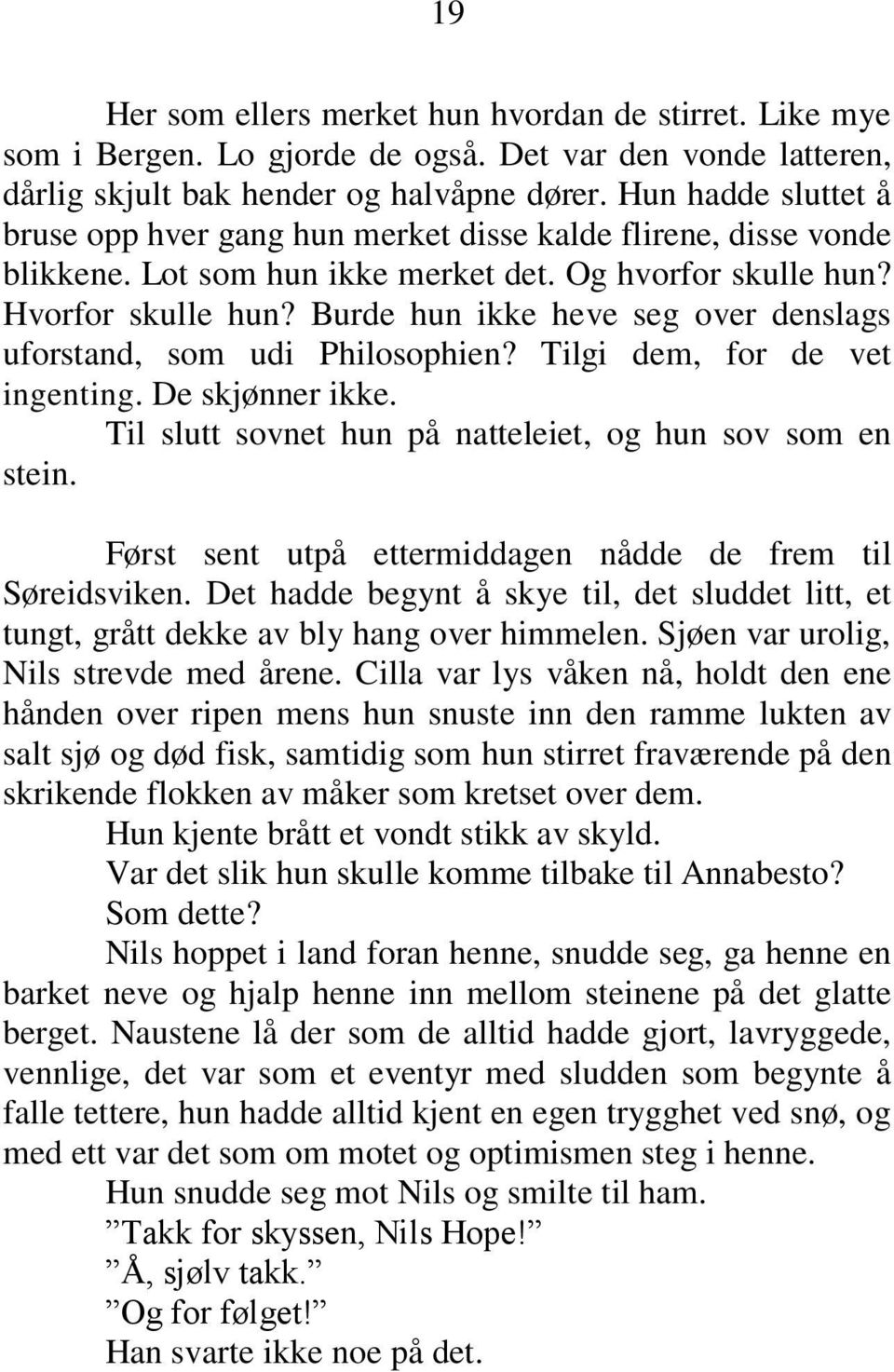 Burde hun ikke heve seg over denslags uforstand, som udi Philosophien? Tilgi dem, for de vet ingenting. De skjønner ikke. Til slutt sovnet hun på natteleiet, og hun sov som en stein.