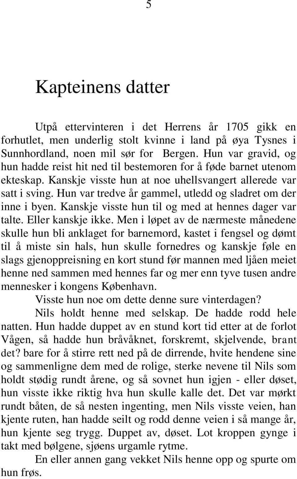 Hun var tredve år gammel, utledd og sladret om der inne i byen. Kanskje visste hun til og med at hennes dager var talte. Eller kanskje ikke.