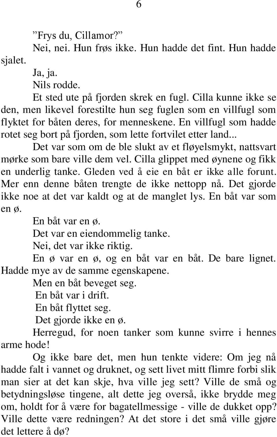 En villfugl som hadde rotet seg bort på fjorden, som lette fortvilet etter land... Det var som om de ble slukt av et fløyelsmykt, nattsvart mørke som bare ville dem vel.