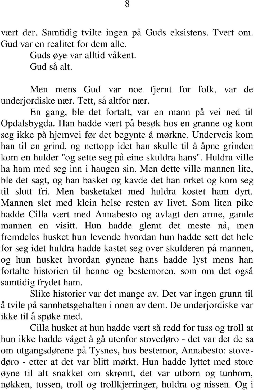 Underveis kom han til en grind, og nettopp idet han skulle til å åpne grinden kom en hulder "og sette seg på eine skuldra hans". Huldra ville ha ham med seg inn i haugen sin.