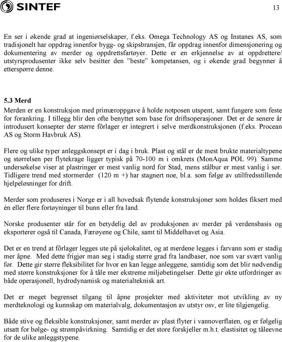 Dette er en erkjennelse av at oppdrettere/ utstyrsprodusenter ikke selv besitter den beste kompetansen, og i økende grad begynner å etterspørre denne. 5.