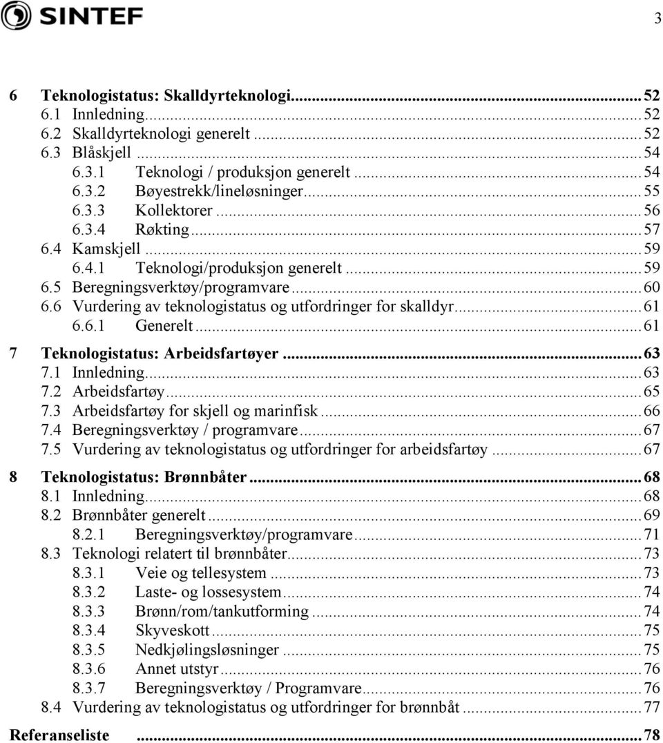 6 Vurdering av teknologistatus og utfordringer for skalldyr...61 6.6.1 Generelt...61 7 Teknologistatus: Arbeidsfartøyer...63 7.1 Innledning...63 7.2 Arbeidsfartøy...65 7.