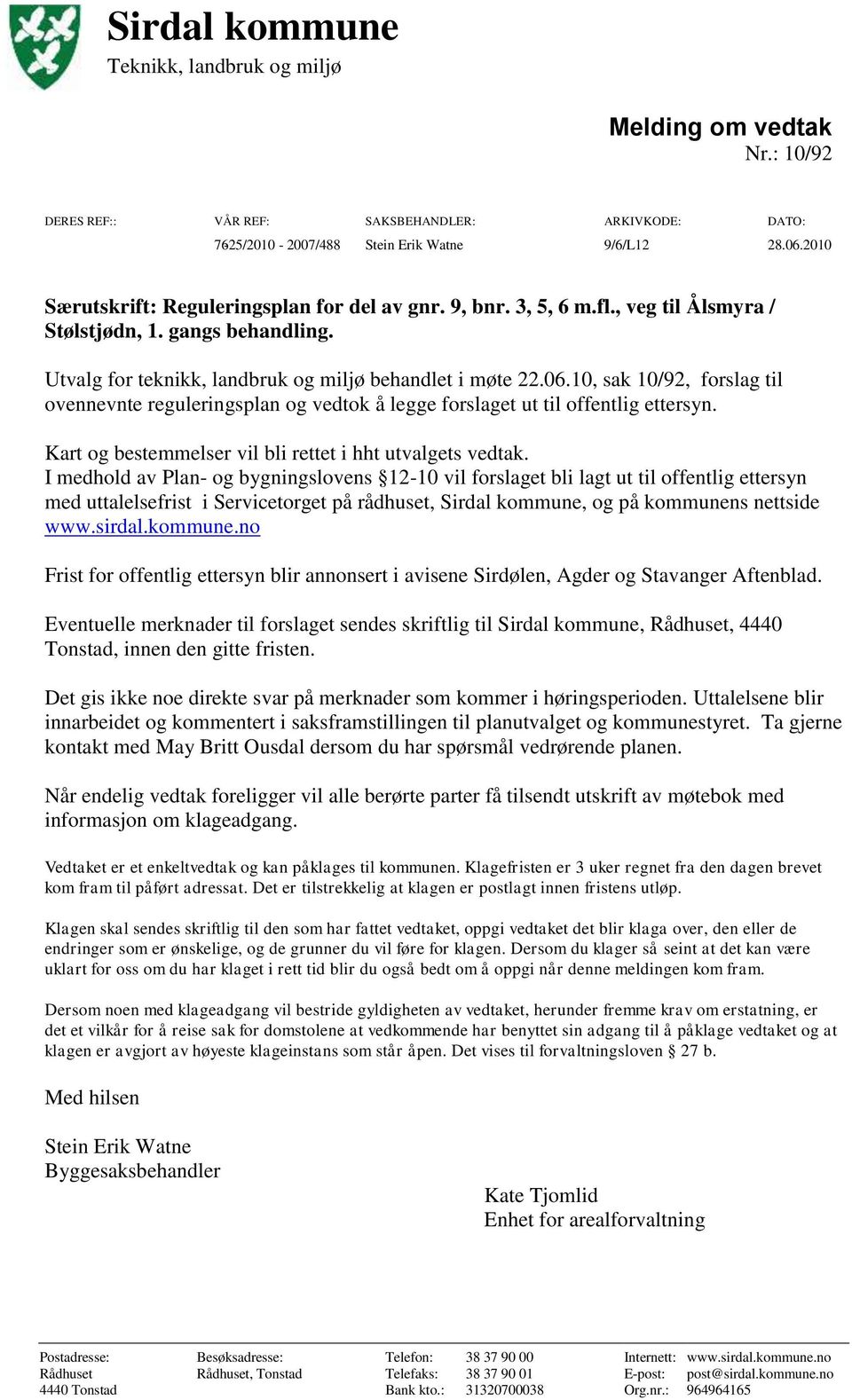 10, sak 10/92, forslag til ovennevnte reguleringsplan og vedtok å legge forslaget ut til offentlig ettersyn. Kart og bestemmelser vil bli rettet i hht utvalgets vedtak.