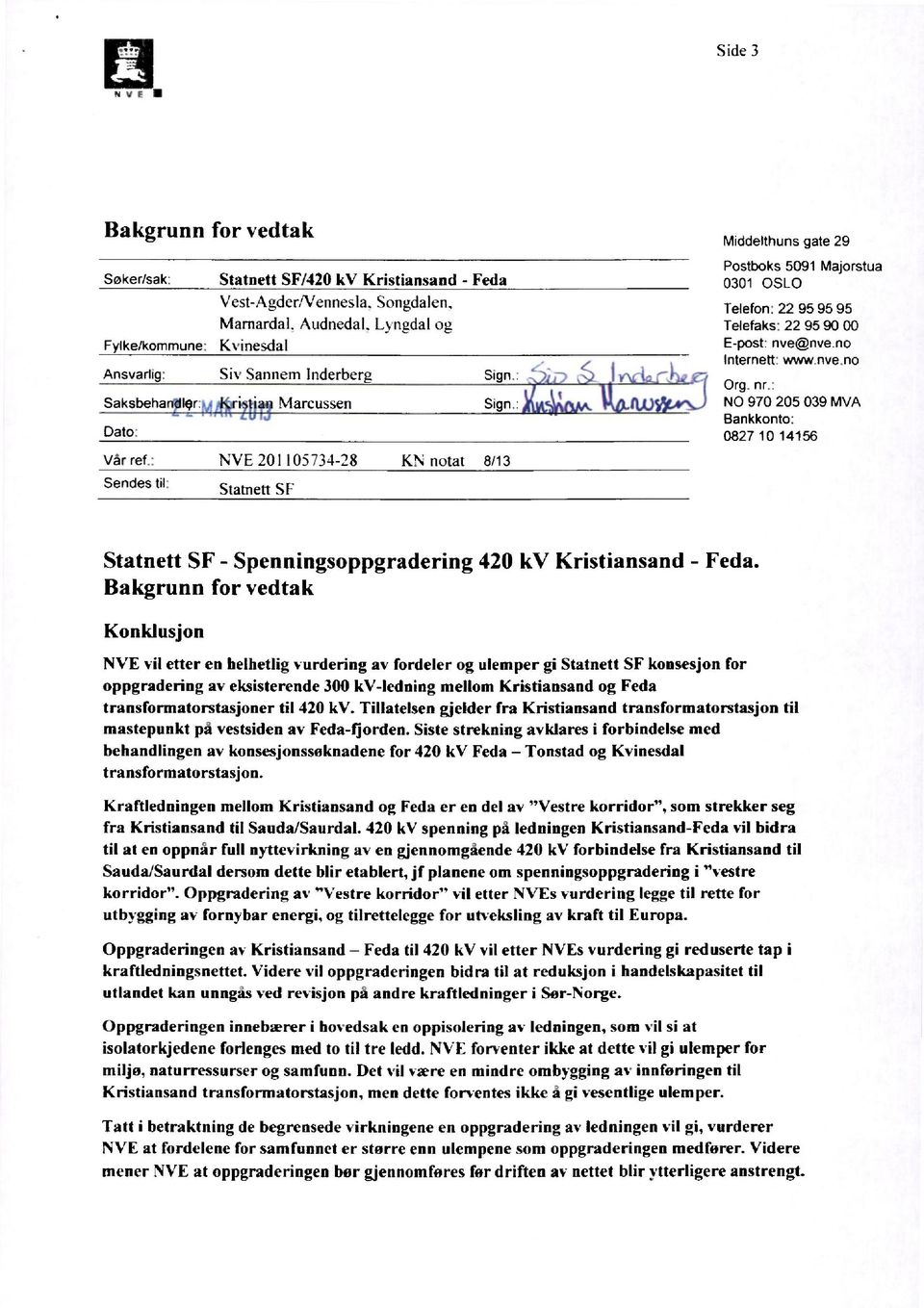 : NVE 201105734-28 Kti notat 8/13 Sendes til: Statnett SF - njj Middelthuns gate 29 Postboks 5091 Majorstua 0301 OSLO Telefon: 22 95 95 95 Telefaks: 22 95 90 00 E-post: nve@nve.no Internett: www.nve.no Org.