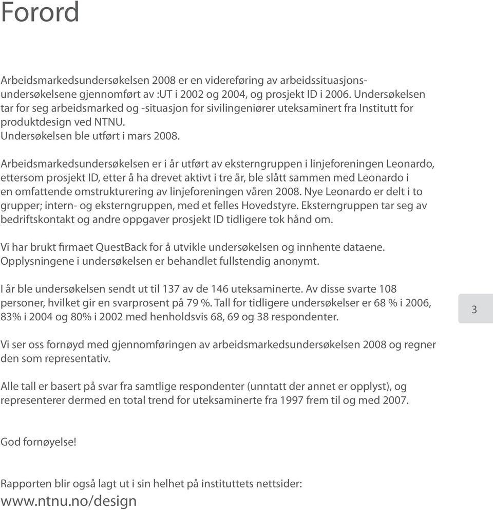 Arbeidsmarkedsundersøkelsen er i år utført av eksterngruppen i linjeforeningen Leonardo, ettersom prosjekt ID, etter å ha drevet aktivt i tre år, ble slått sammen med Leonardo i en omfattende