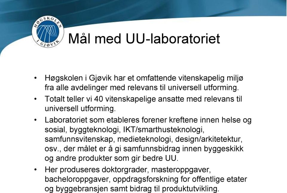 Laboratoriet som etableres forener kreftene innen helse og sosial, byggteknologi, IKT/smarthusteknologi, samfunnsvitenskap, medieteknologi,