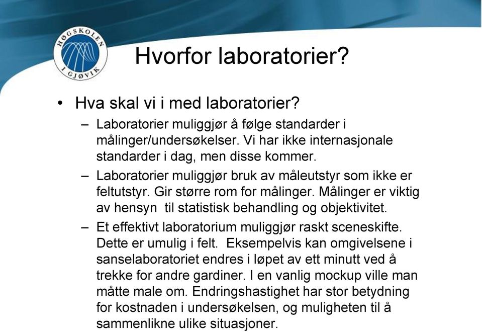 Målinger er viktig av hensyn til statistisk behandling og objektivitet. Et effektivt laboratorium muliggjør raskt sceneskifte. Dette er umulig i felt.