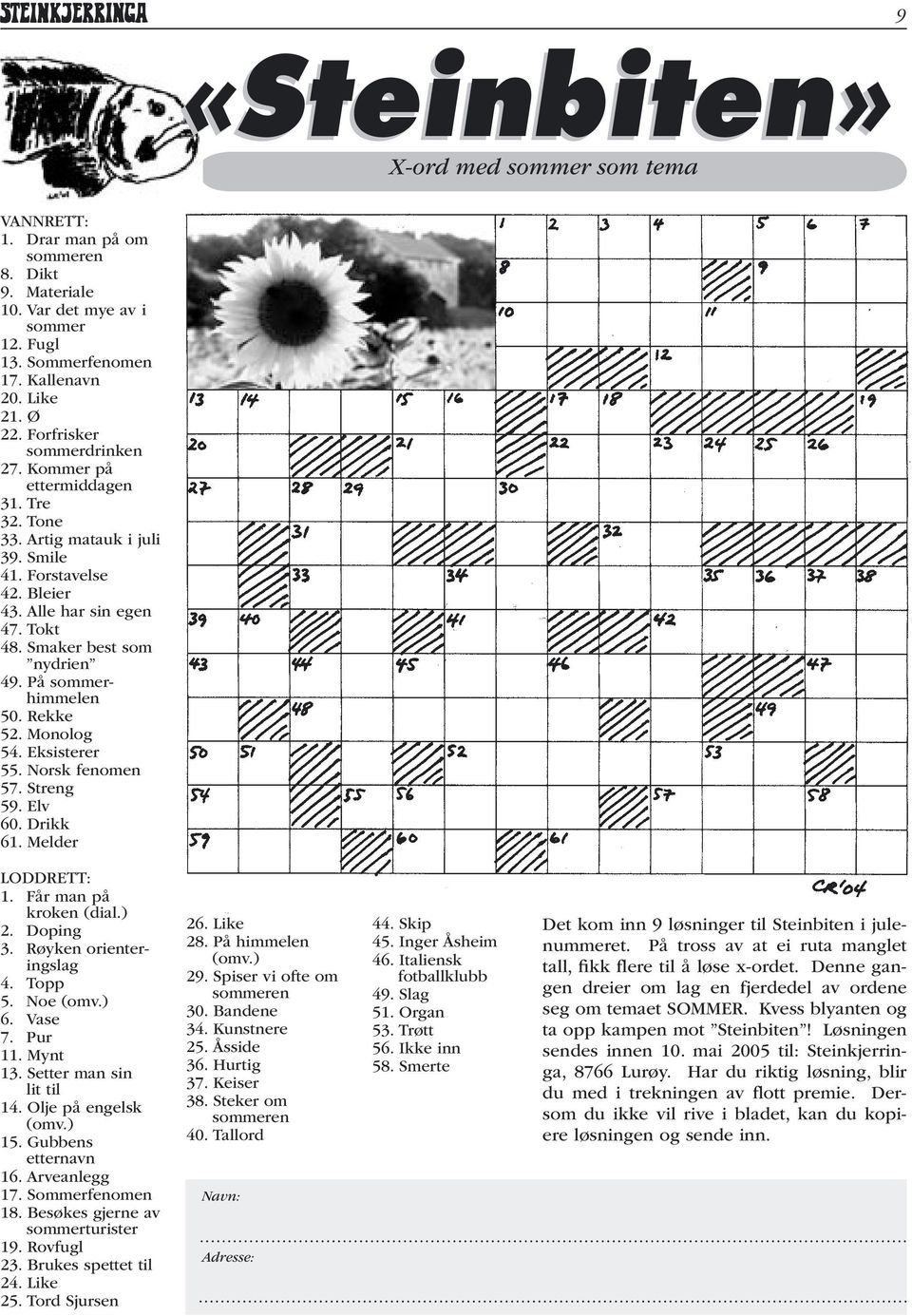 På sommerhimmelen 50. Rekke 52. Monolog 54. Eksisterer 55. Norsk fenomen 57. Streng 59. Elv 60. Drikk 61. Melder LODDRETT: 1. Får man på kroken (dial.) 2. Doping 3. Røyken orienteringslag 4. Topp 5.