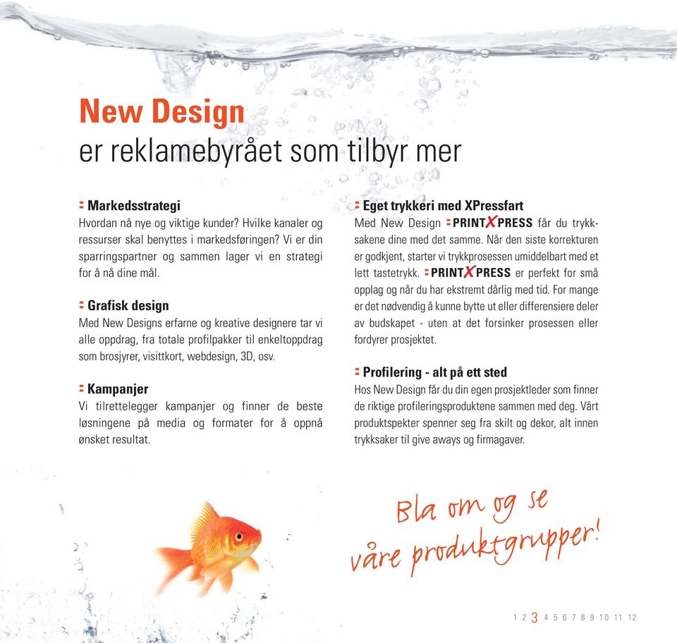 : Grafisk design Med New Designs erfarne og kreative designere tar vi alle oppdrag, fra totale profilpakker til enkeltoppdrag som brosjyrer, visittkort, webdesign, 3D, osv.