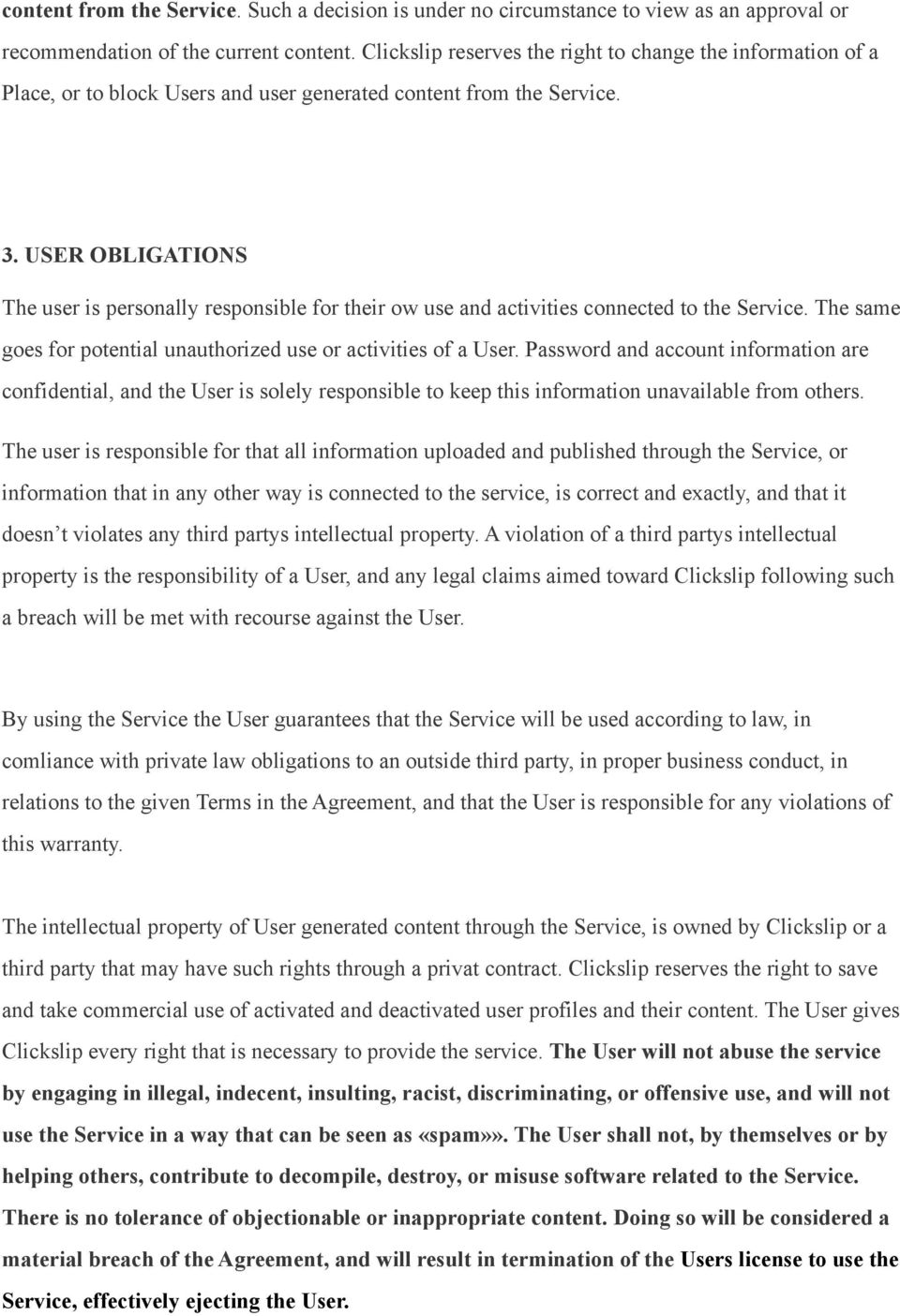 USER OBLIGATIONS The user is personally responsible for their ow use and activities connected to the Service. The same goes for potential unauthorized use or activities of a User.