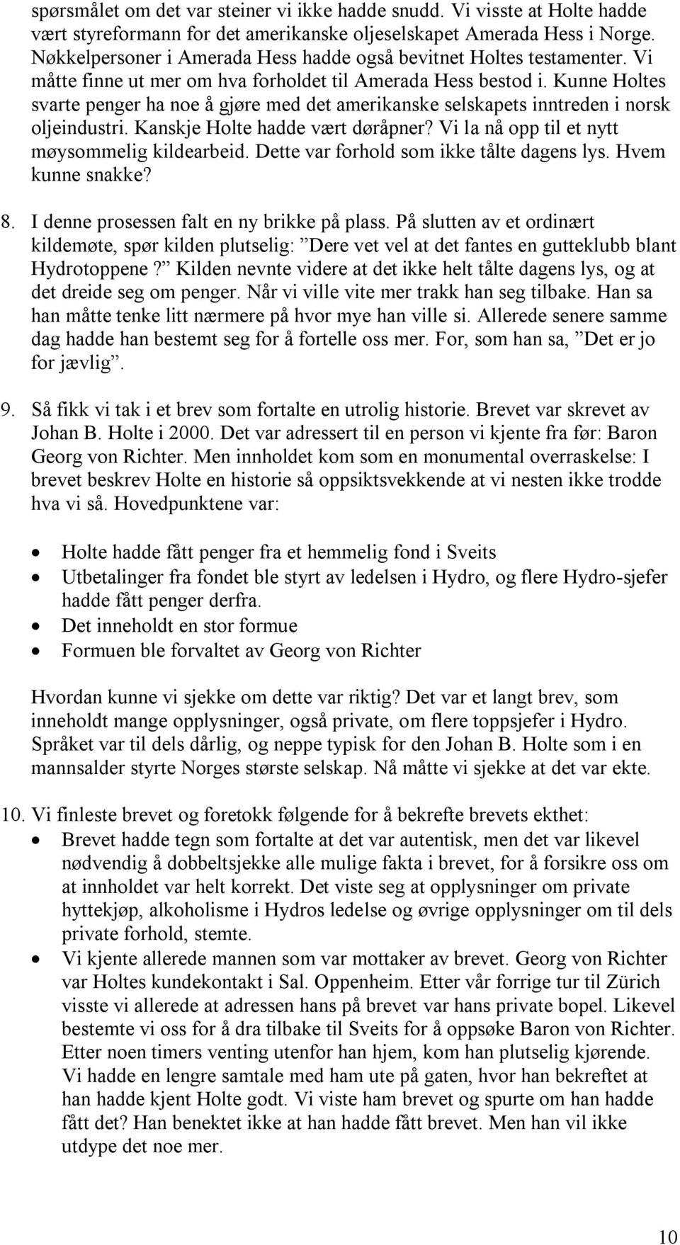 Kunne Holtes svarte penger ha noe å gjøre med det amerikanske selskapets inntreden i norsk oljeindustri. Kanskje Holte hadde vært døråpner? Vi la nå opp til et nytt møysommelig kildearbeid.