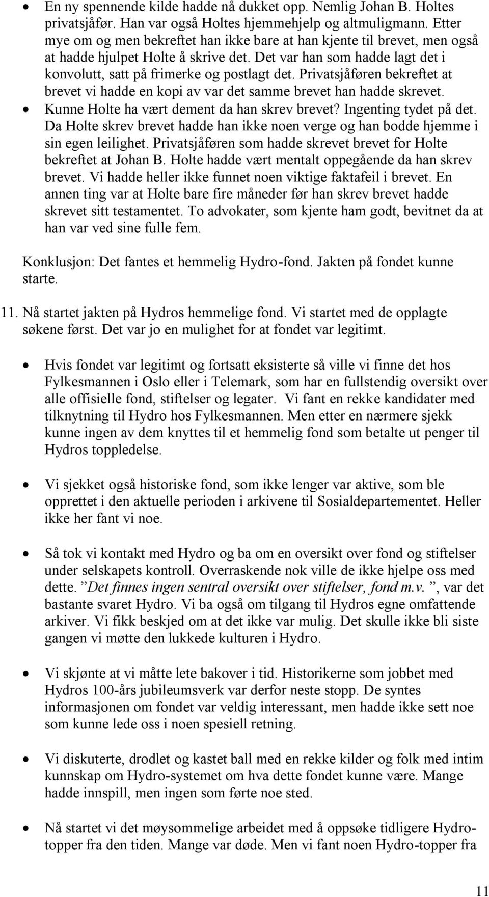 Privatsjåføren bekreftet at brevet vi hadde en kopi av var det samme brevet han hadde skrevet. Kunne Holte ha vært dement da han skrev brevet? Ingenting tydet på det.