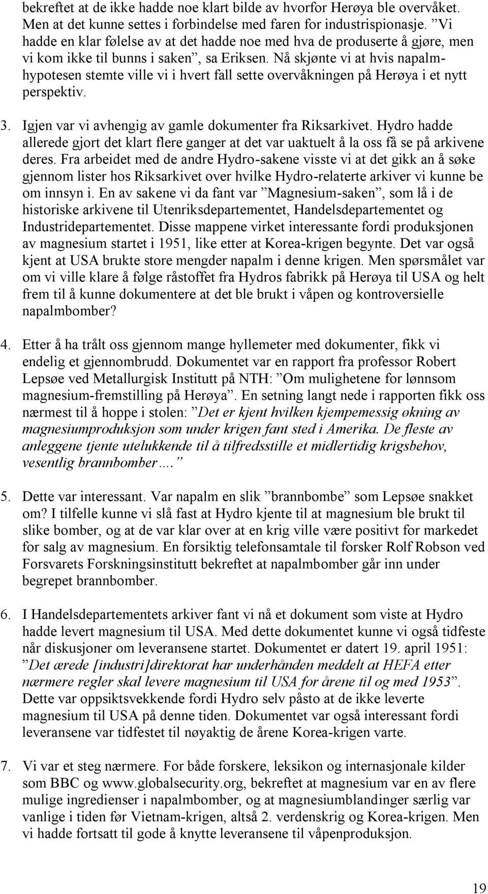 Nå skjønte vi at hvis napalmhypotesen stemte ville vi i hvert fall sette overvåkningen på Herøya i et nytt perspektiv. 3. Igjen var vi avhengig av gamle dokumenter fra Riksarkivet.