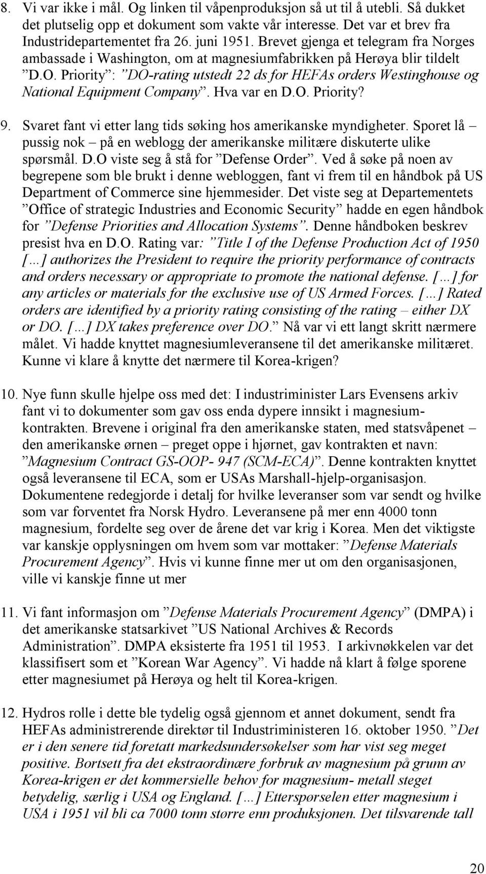 Priority : DO-rating utstedt 22 ds for HEFAs orders Westinghouse og National Equipment Company. Hva var en D.O. Priority? 9. Svaret fant vi etter lang tids søking hos amerikanske myndigheter.