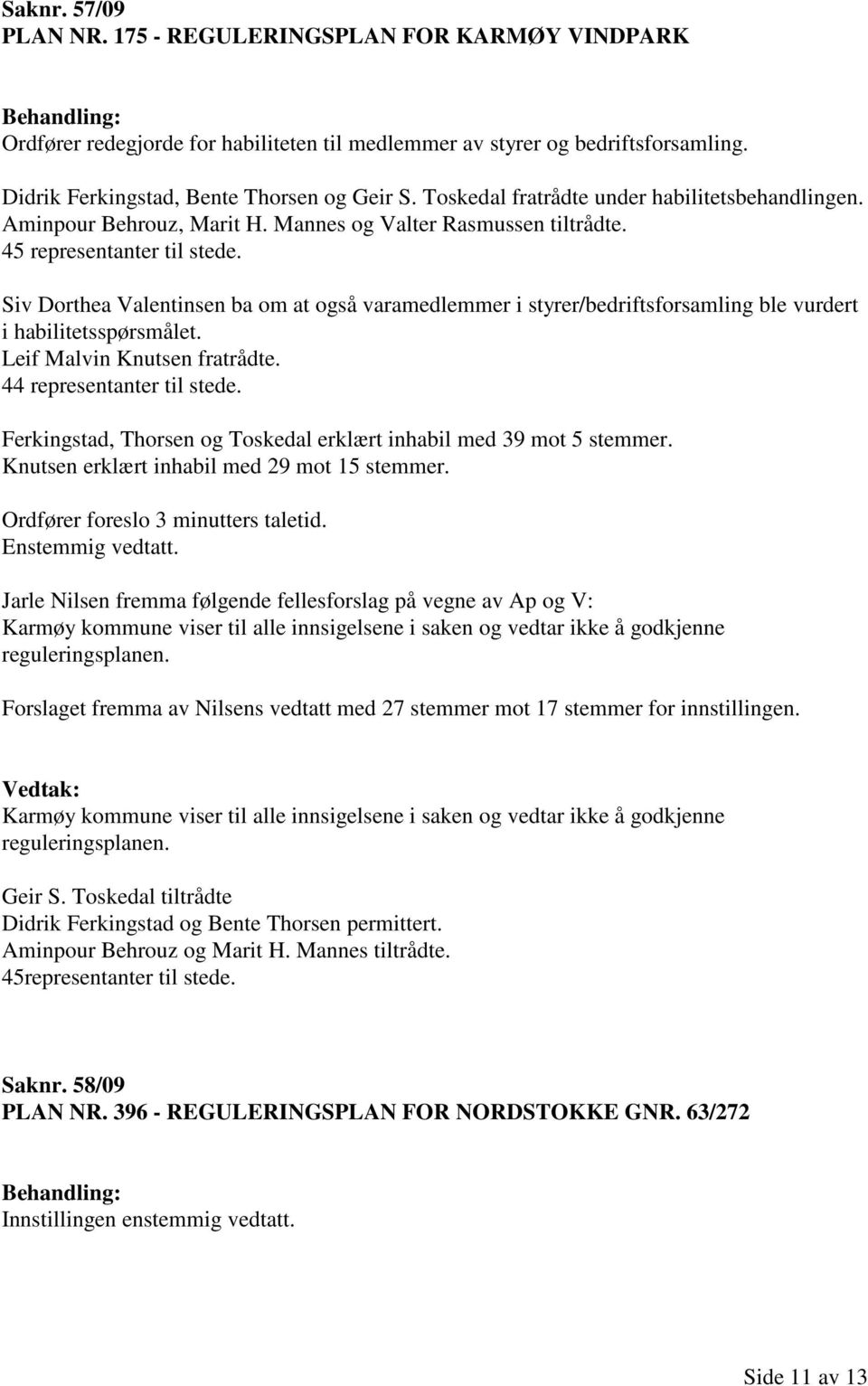 Siv Dorthea Valentinsen ba om at også varamedlemmer i styrer/bedriftsforsamling ble vurdert i habilitetsspørsmålet. Leif Malvin Knutsen fratrådte. 44 representanter til stede.