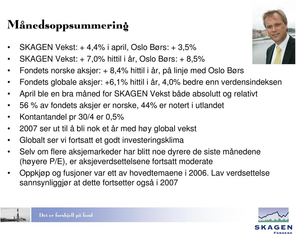 i utlandet Kontantandel pr 30/4 er 0,5% 2007 ser ut til å bli nok et år med høy global vekst Globalt ser vi fortsatt et godt investeringsklima Selv om flere aksjemarkeder har blitt noe