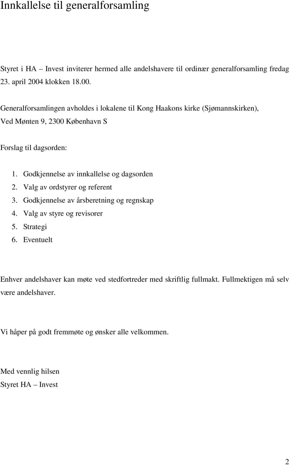 Godkjennelse av innkallelse og dagsorden 2. Valg av ordstyrer og referent 3. Godkjennelse av årsberetning og regnskap 4. Valg av styre og revisorer 5. Strategi 6.