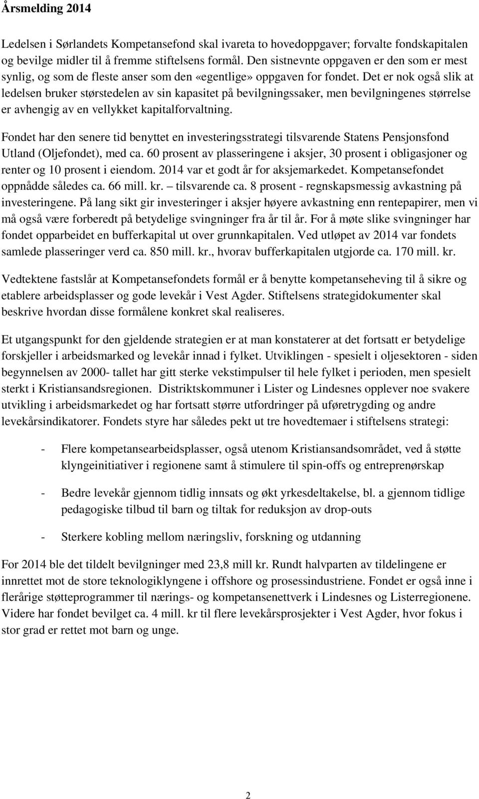 Det er nok også slik at ledelsen bruker størstedelen av sin kapasitet på bevilgningssaker, men bevilgningenes størrelse er avhengig av en vellykket kapitalforvaltning.