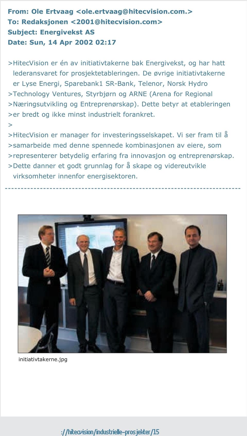 De øvrige initiativtakerne er Lyse Energi, Sparebank1 SR-Bank, Telenor, Norsk Hydro >Technology Ventures, Styrbjørn og ARNE (Arena for Regional >Næringsutvikling og Entreprenørskap).